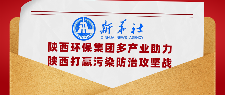 新華社｜添綠色、減排放——陜西環保集團多產業助力陜西打贏污染防治攻堅戰